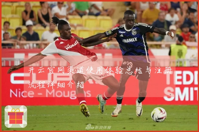 开云官网渠道使用体验总结与注册流程详细介绍