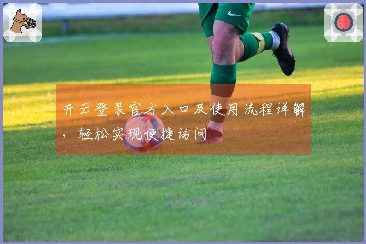 开云登录官方入口及使用流程详解，轻松实现便捷访问